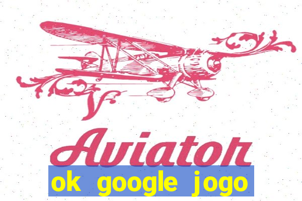 ok google jogo para ganhar dinheiro